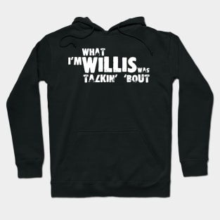 I'm What Willis Was Talkin' 'Bout Hoodie